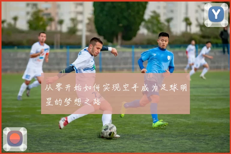 从零开始如何实现空手成为足球明星的梦想之路