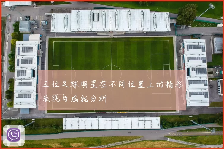 五位足球明星在不同位置上的精彩表现与成就分析