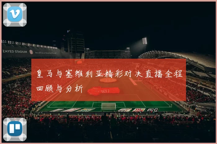 皇马与塞维利亚精彩对决直播全程回顾与分析