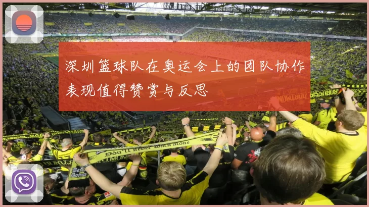 深圳篮球队在奥运会上的团队协作表现值得赞赏与反思