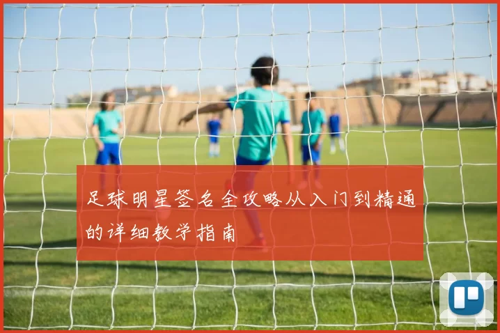 足球明星签名全攻略从入门到精通的详细教学指南