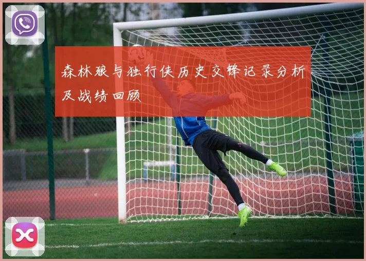 森林狼与独行侠历史交锋记录分析及战绩回顾