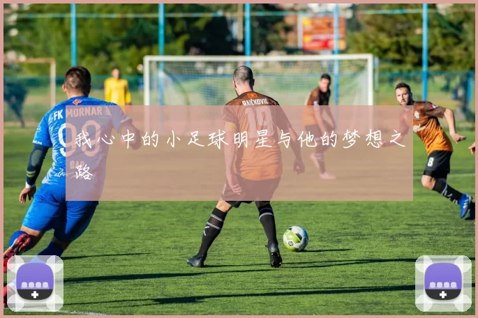 我心中的小足球明星与他的梦想之路