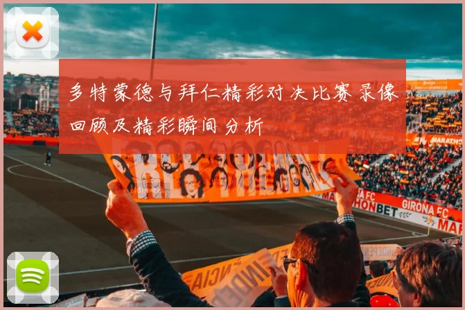 多特蒙德与拜仁精彩对决比赛录像回顾及精彩瞬间分析